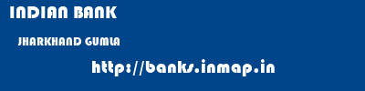 INDIAN BANK  JHARKHAND GUMLA    banks information 